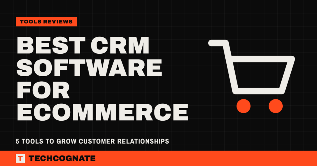 Best CRM Software for Ecommerce: 5 Tools to Grow Customer Relationships