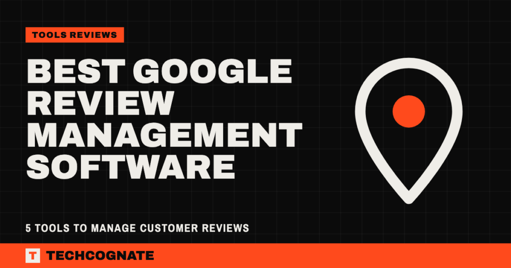 Best Google Review Management Software: 5 Tools to Manage Customer Reviews